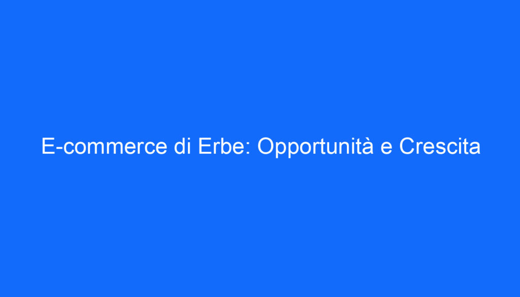 E commerce di Erbe: Opportunità e Crescita