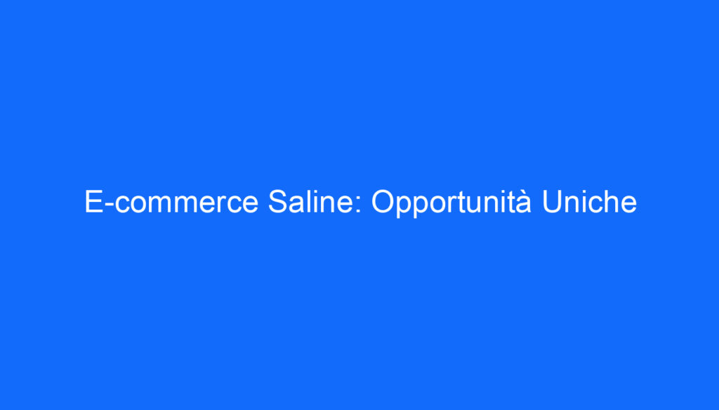 E commerce Saline: Opportunità Uniche