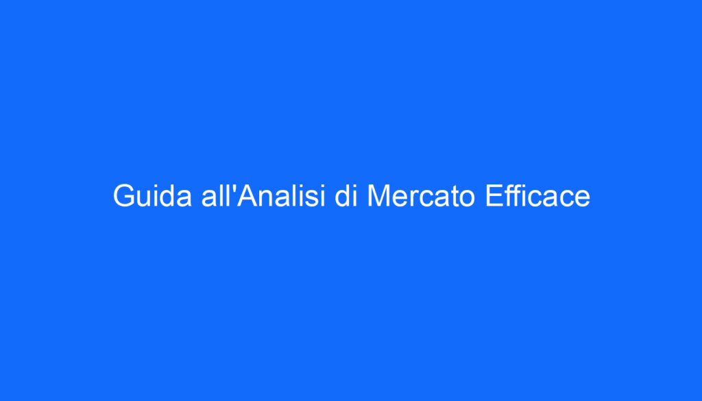 Guida all'Analisi di Mercato Efficace