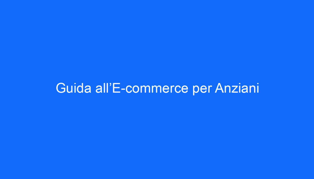 Guida all’E commerce per Anziani