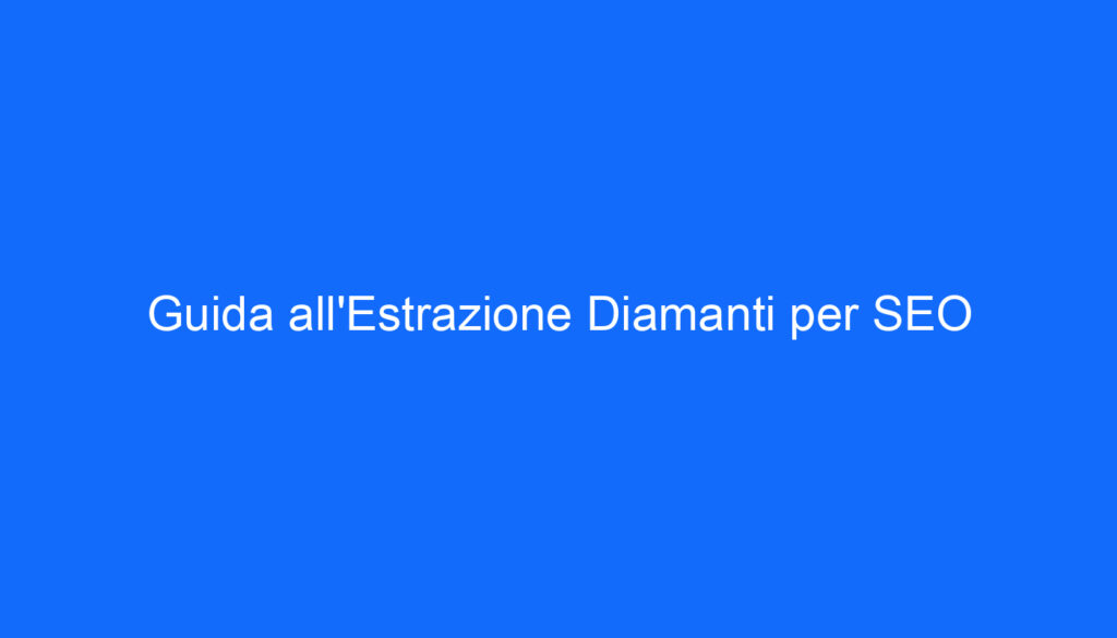 Guida all'Estrazione Diamanti per SEO