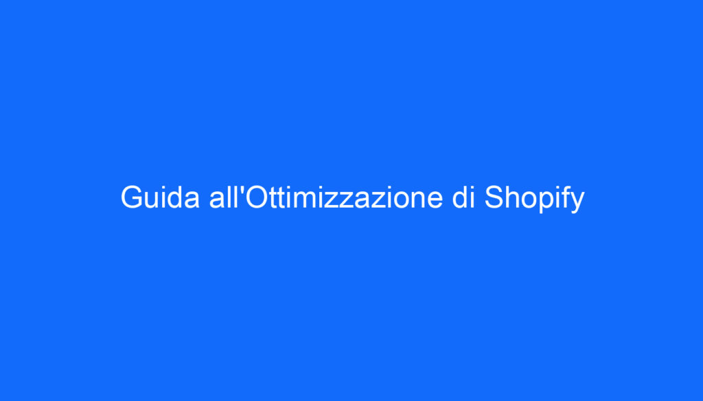 Guida all'Ottimizzazione di Shopify