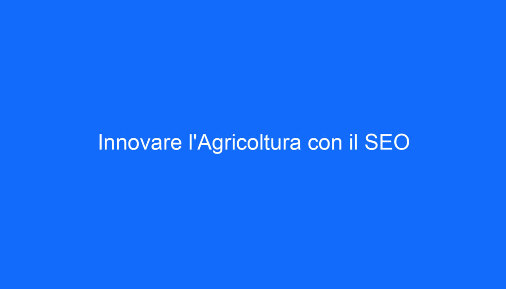 Innovare l'Agricoltura con il SEO
