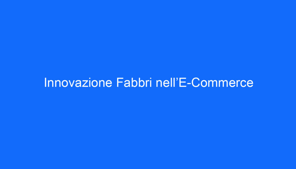 Innovazione Fabbri nell’E Commerce