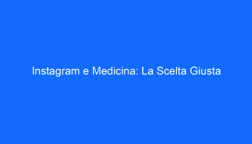 Instagram e Medicina: La Scelta Giusta
