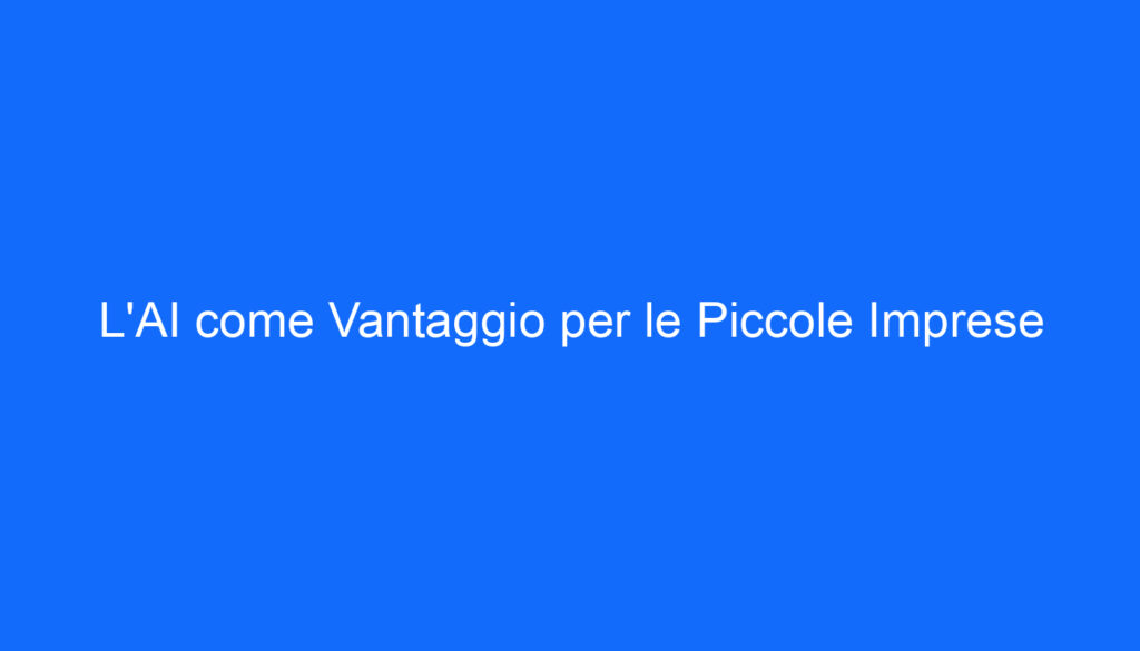 L'AI come Vantaggio per le Piccole Imprese