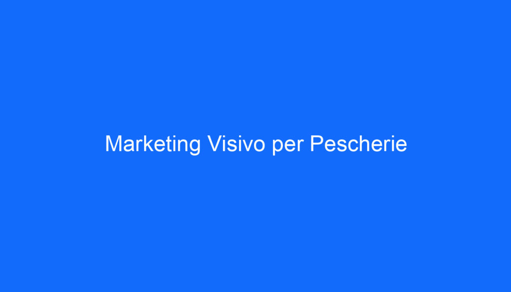 Marketing Visivo per Pescherie
