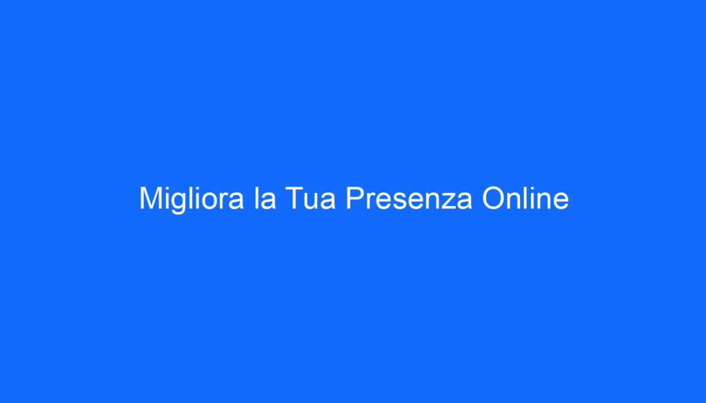 Migliora la Tua Presenza Online