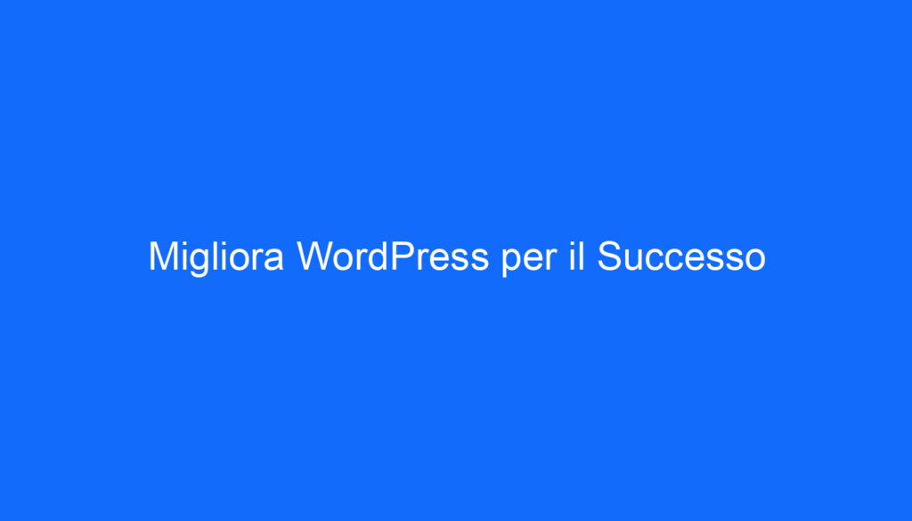 Migliora WordPress per il Successo
