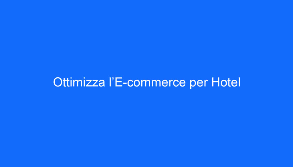 Ottimizza l’E commerce per Hotel