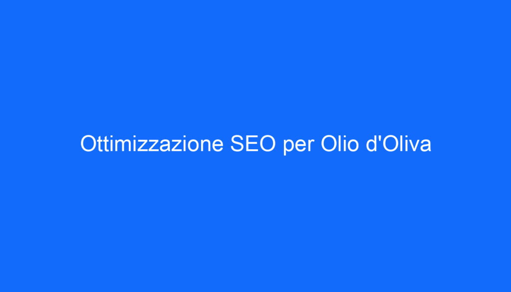 Ottimizzazione SEO per Olio d'Oliva