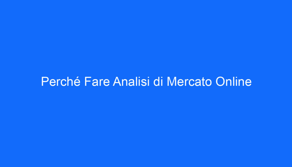 Perché Fare Analisi di Mercato Online
