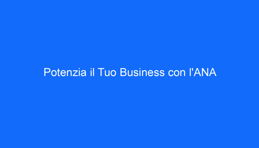 Potenzia il Tuo Business con l'ANA