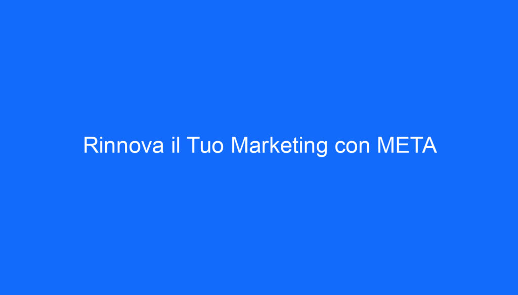 Rinnova il Tuo Marketing con META