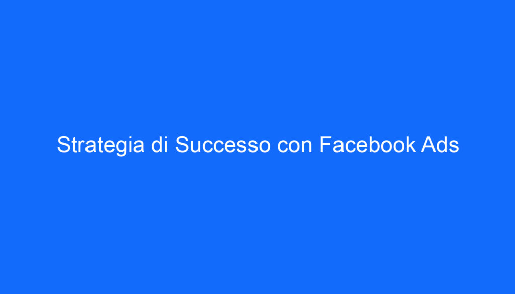 Strategia di Successo con Facebook Ads