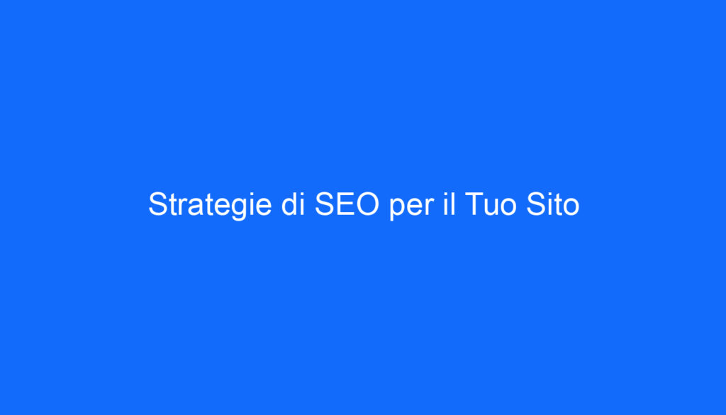 Strategie di SEO per il Tuo Sito