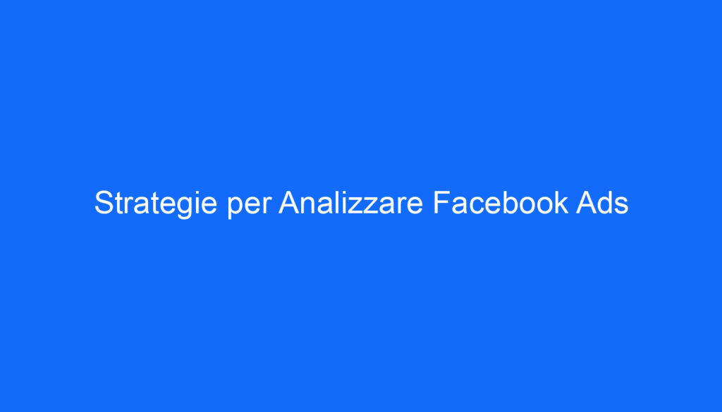 Strategie per Analizzare Facebook Ads