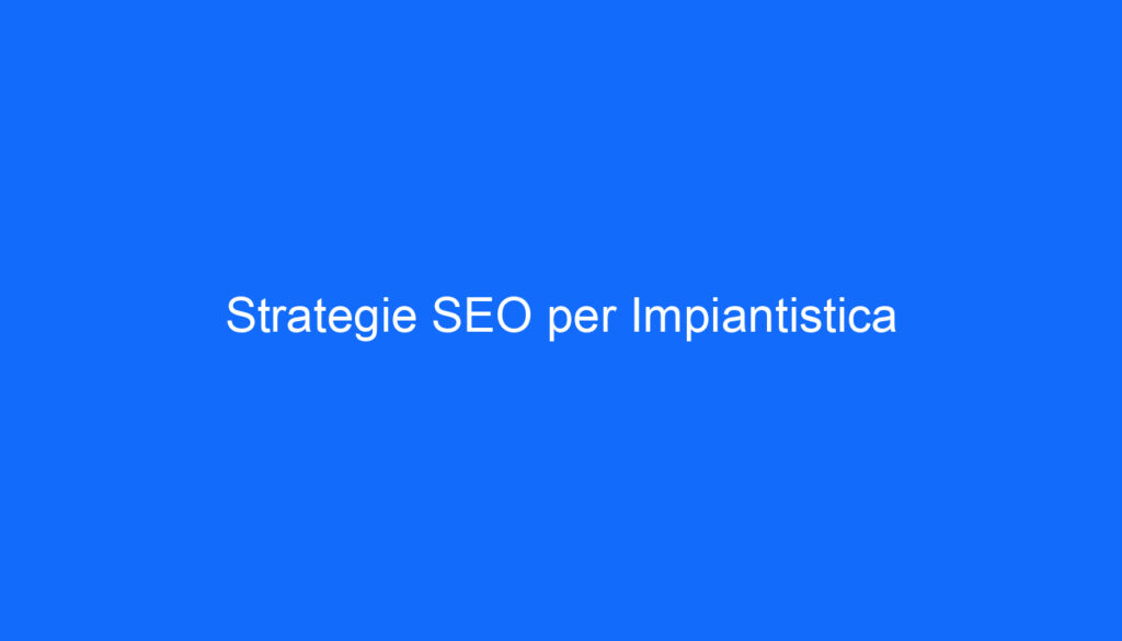Strategie SEO per Impiantistica