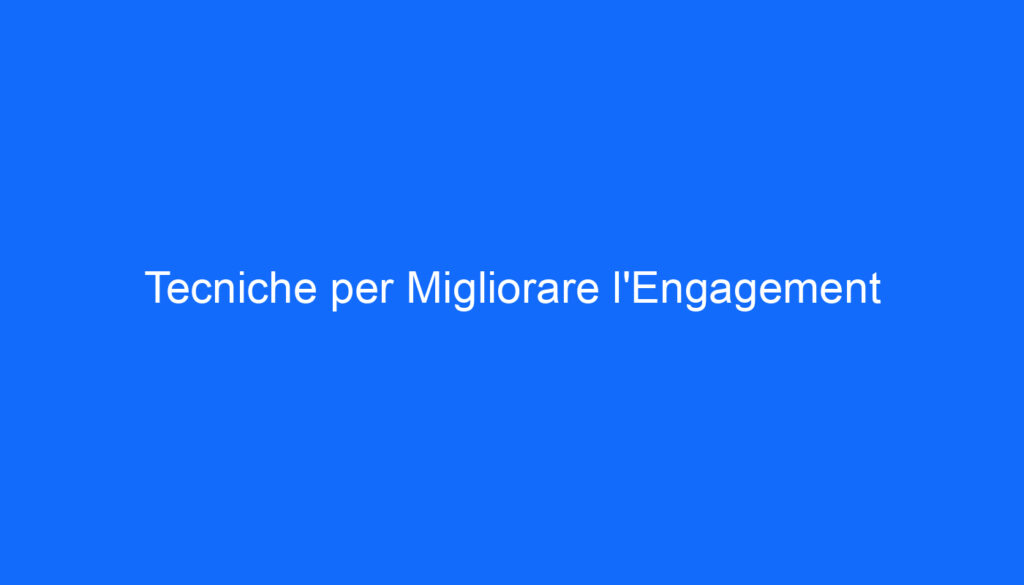 Tecniche per Migliorare l'Engagement