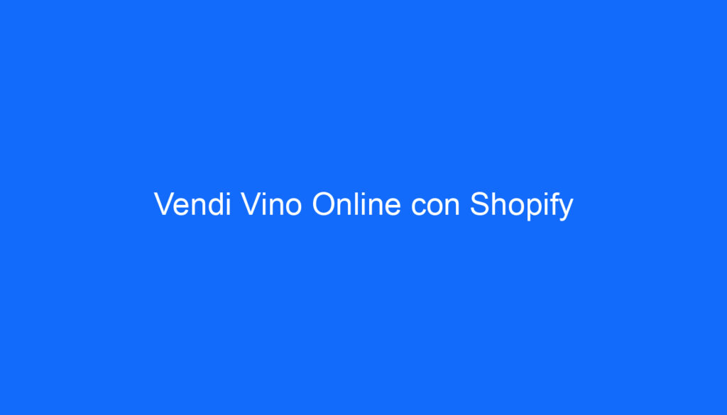 Vendi Vino Online con Shopify