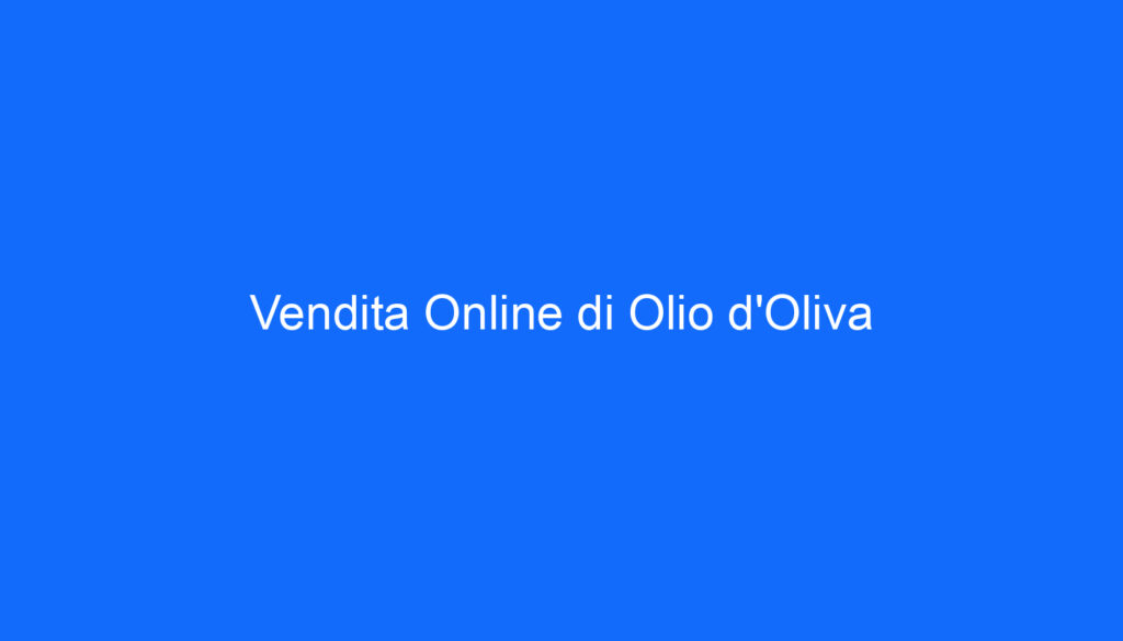 Vendita Online di Olio d'Oliva